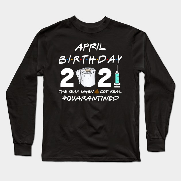 April Birthday 2021 The Year When Shit Got Real Quarantined Shirt Long Sleeve T-Shirt by Alana Clothing